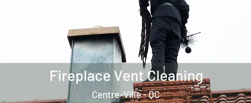  Fireplace Vent Cleaning Centre-Ville - QC