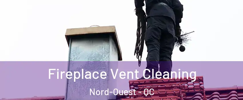  Fireplace Vent Cleaning Nord-Ouest - QC