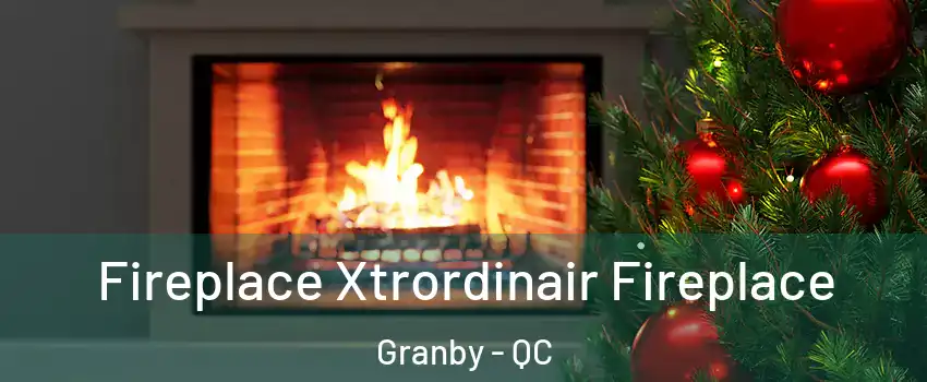 Fireplace Xtrordinair Fireplace Granby - QC