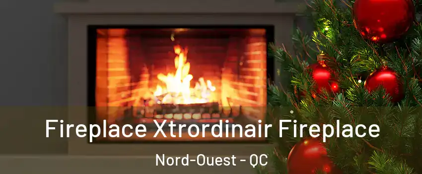 Fireplace Xtrordinair Fireplace Nord-Ouest - QC