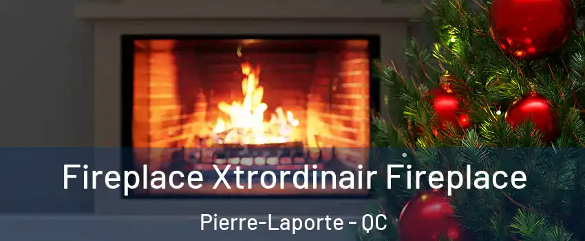 Fireplace Xtrordinair Fireplace Pierre-Laporte - QC