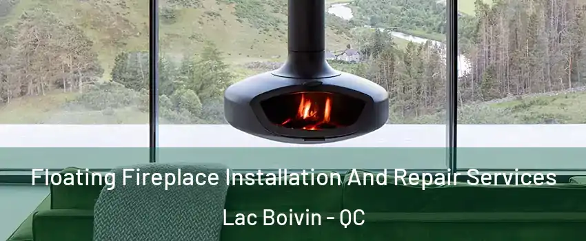  Floating Fireplace Installation And Repair Services Lac Boivin - QC