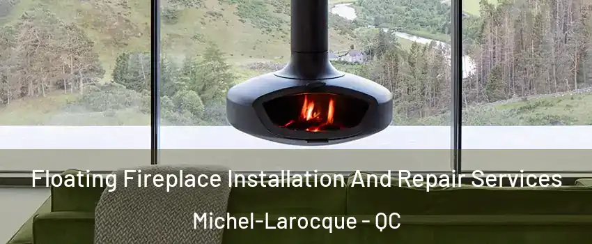  Floating Fireplace Installation And Repair Services Michel-Larocque - QC