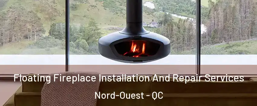  Floating Fireplace Installation And Repair Services Nord-Ouest - QC