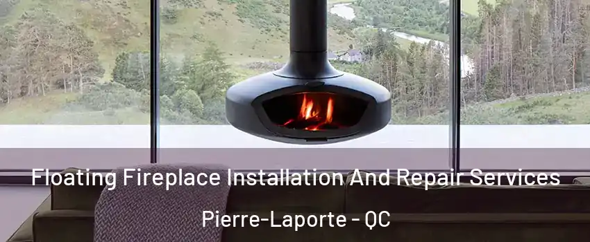  Floating Fireplace Installation And Repair Services Pierre-Laporte - QC