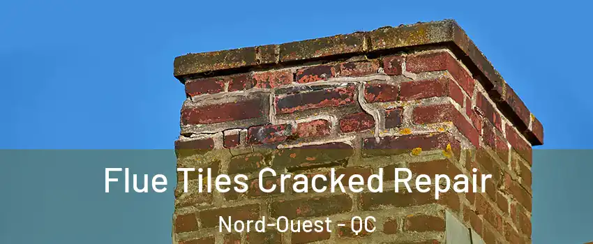  Flue Tiles Cracked Repair Nord-Ouest - QC