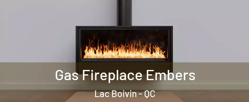  Gas Fireplace Embers Lac Boivin - QC