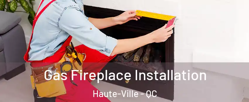  Gas Fireplace Installation Haute-Ville - QC