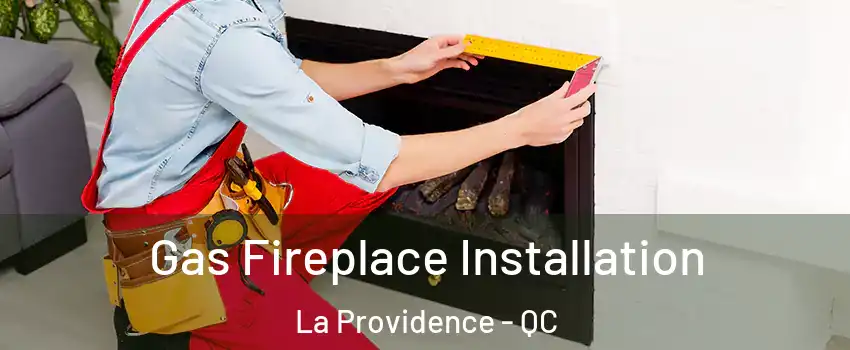  Gas Fireplace Installation La Providence - QC