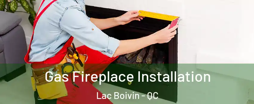  Gas Fireplace Installation Lac Boivin - QC