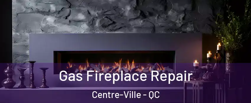  Gas Fireplace Repair Centre-Ville - QC
