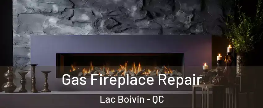  Gas Fireplace Repair Lac Boivin - QC