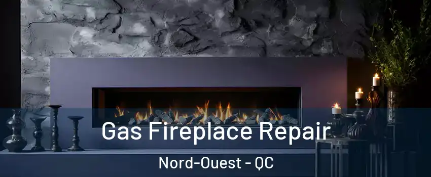  Gas Fireplace Repair Nord-Ouest - QC
