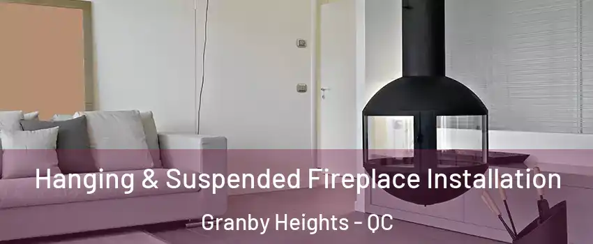 Hanging & Suspended Fireplace Installation Granby Heights - QC