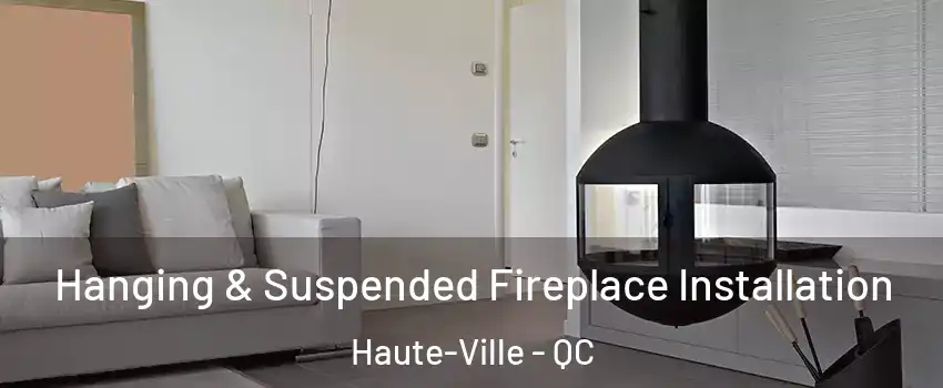 Hanging & Suspended Fireplace Installation Haute-Ville - QC