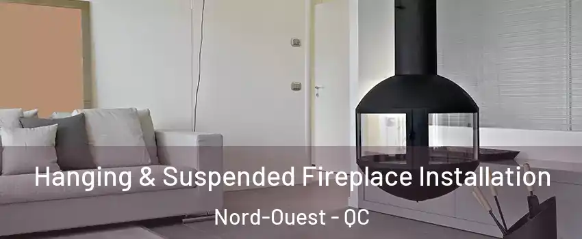 Hanging & Suspended Fireplace Installation Nord-Ouest - QC