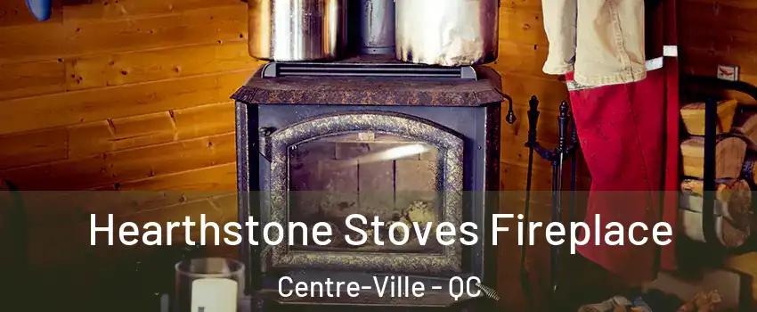 Hearthstone Stoves Fireplace Centre-Ville - QC