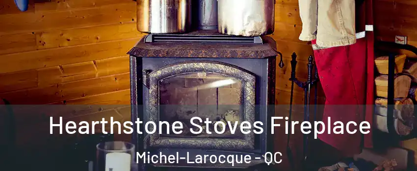 Hearthstone Stoves Fireplace Michel-Larocque - QC