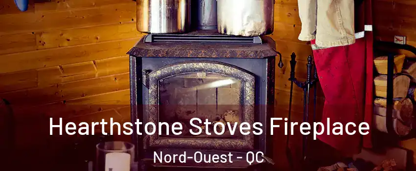 Hearthstone Stoves Fireplace Nord-Ouest - QC