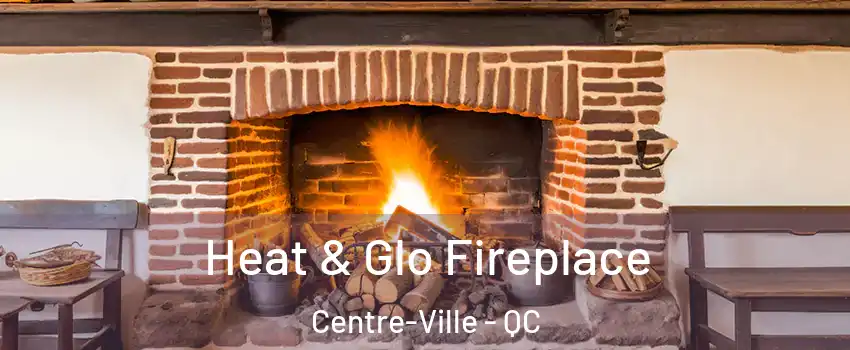  Heat & Glo Fireplace Centre-Ville - QC