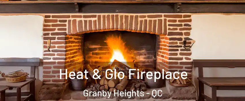  Heat & Glo Fireplace Granby Heights - QC