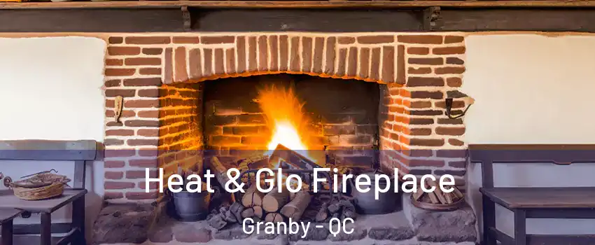  Heat & Glo Fireplace Granby - QC