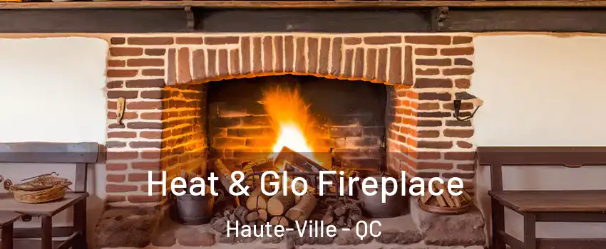  Heat & Glo Fireplace Haute-Ville - QC