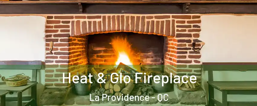 Heat & Glo Fireplace La Providence - QC