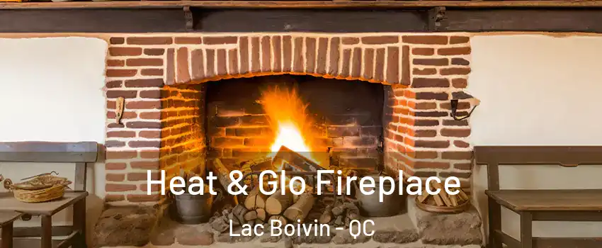  Heat & Glo Fireplace Lac Boivin - QC