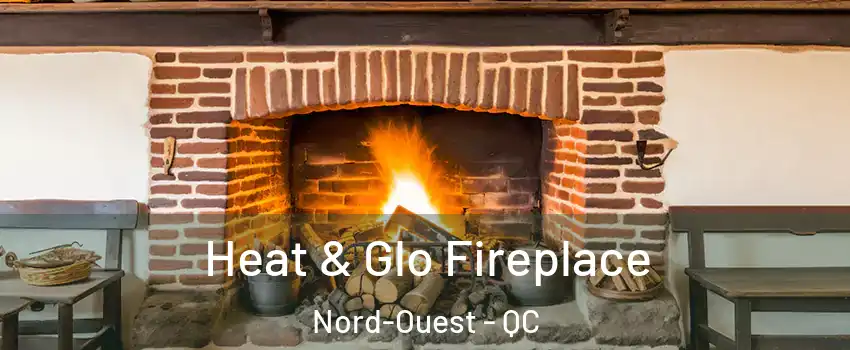  Heat & Glo Fireplace Nord-Ouest - QC