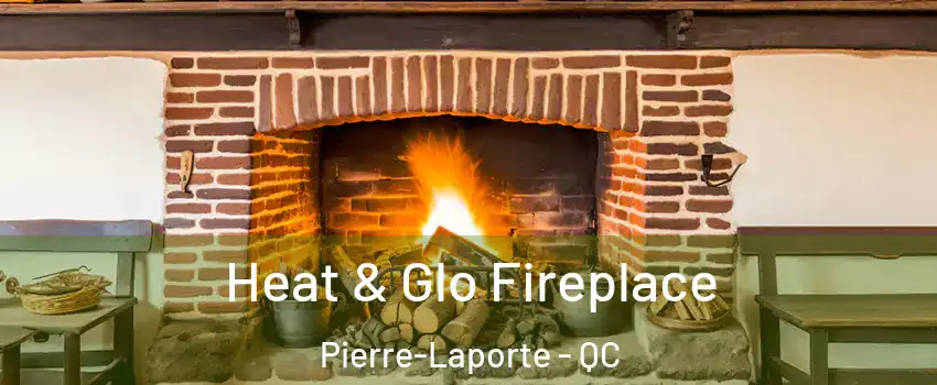  Heat & Glo Fireplace Pierre-Laporte - QC