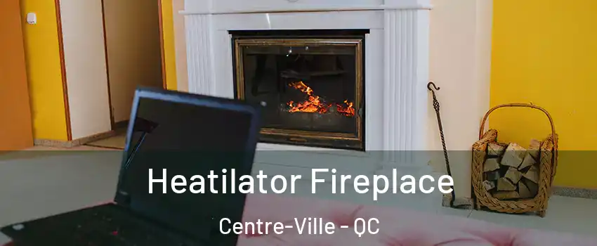  Heatilator Fireplace Centre-Ville - QC