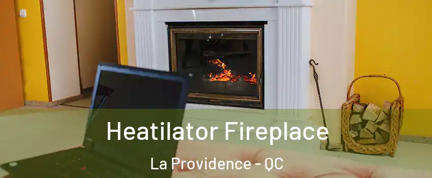  Heatilator Fireplace La Providence - QC