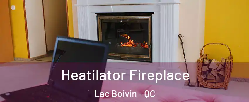  Heatilator Fireplace Lac Boivin - QC