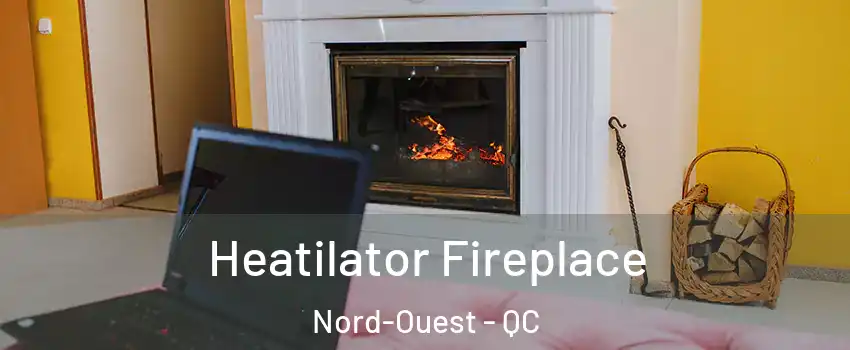 Heatilator Fireplace Nord-Ouest - QC