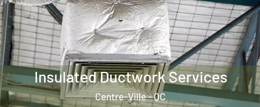  Insulated Ductwork Services Centre-Ville - QC