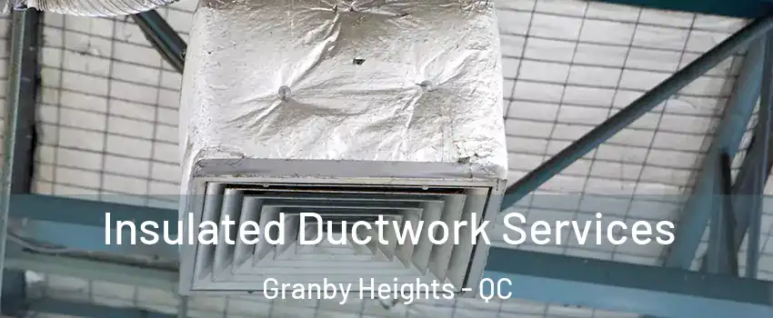  Insulated Ductwork Services Granby Heights - QC