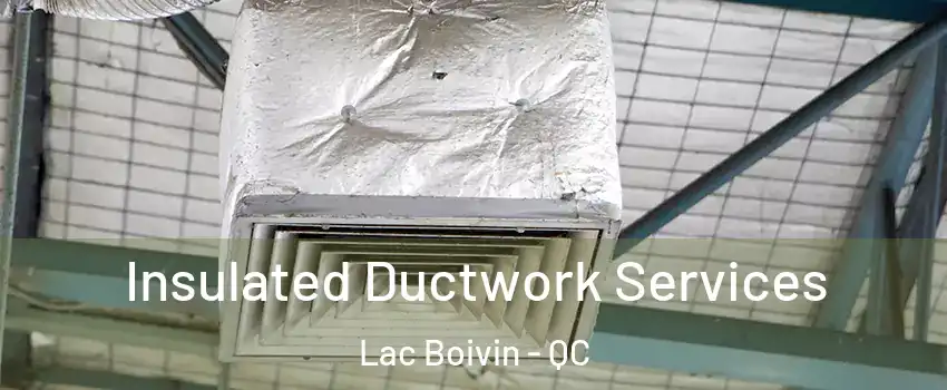  Insulated Ductwork Services Lac Boivin - QC