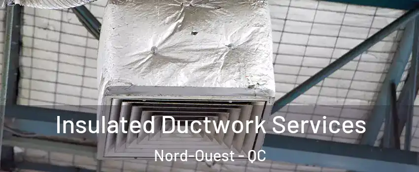  Insulated Ductwork Services Nord-Ouest - QC