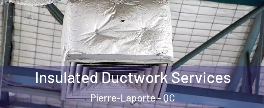  Insulated Ductwork Services Pierre-Laporte - QC