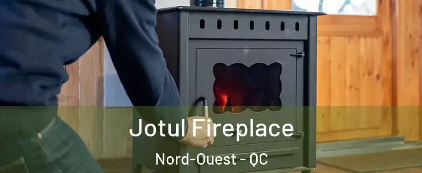  Jotul Fireplace Nord-Ouest - QC