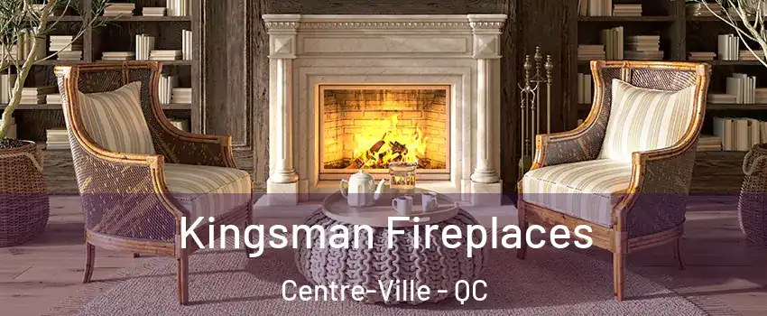  Kingsman Fireplaces Centre-Ville - QC