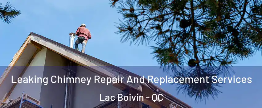  Leaking Chimney Repair And Replacement Services Lac Boivin - QC