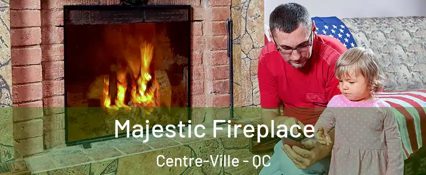  Majestic Fireplace Centre-Ville - QC