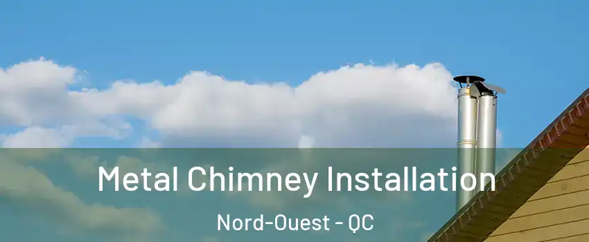  Metal Chimney Installation Nord-Ouest - QC