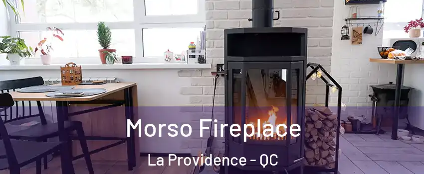  Morso Fireplace La Providence - QC