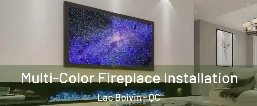  Multi-Color Fireplace Installation Lac Boivin - QC