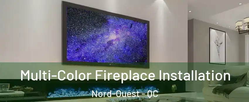  Multi-Color Fireplace Installation Nord-Ouest - QC