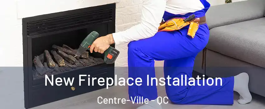 New Fireplace Installation Centre-Ville - QC