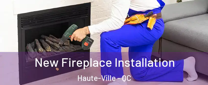 New Fireplace Installation Haute-Ville - QC